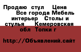 Продаю  стул  › Цена ­ 4 000 - Все города Мебель, интерьер » Столы и стулья   . Кемеровская обл.,Топки г.